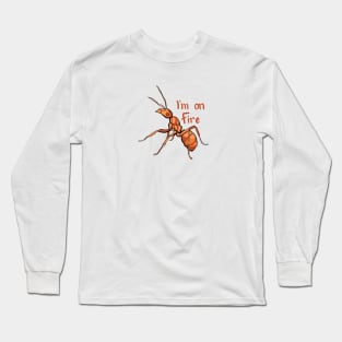 I'm on Fire, Fire Ant Long Sleeve T-Shirt